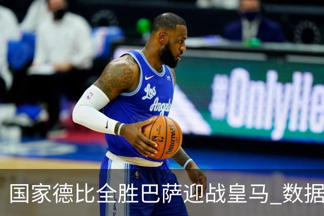 国家德比全胜巴萨迎战皇马 数据示半场锁胜局