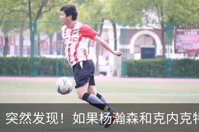 突然发现！如果杨瀚森和克内克特互换，绝对双赢啊！