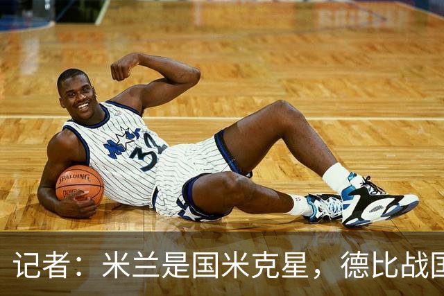 记者：米兰是国米克星，德比战国米有心理问题