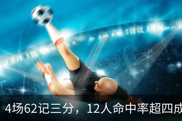 4场62记三分，12人命中率超四成：热火把最大短板投没了